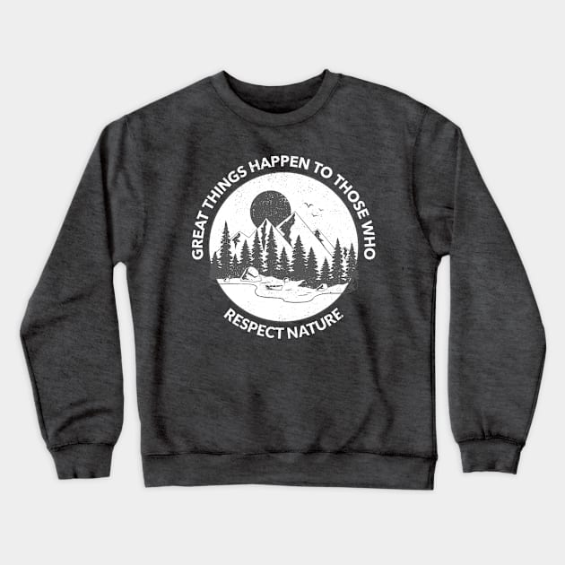 Great Things Happen To Those Who Respect Nature Crewneck Sweatshirt by SouthAmericaLive